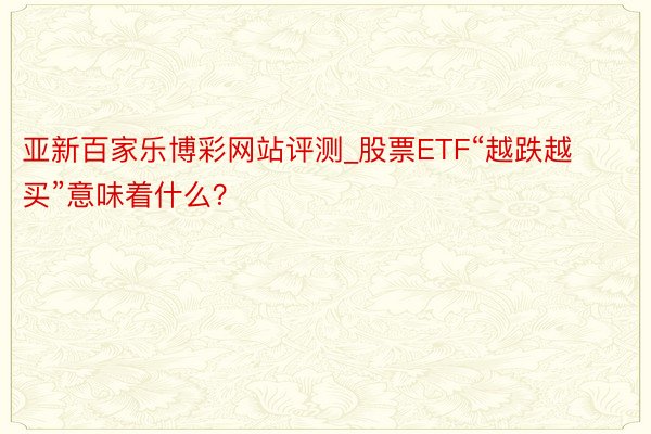 亚新百家乐博彩网站评测_股票ETF“越跌越买”意味着什么？